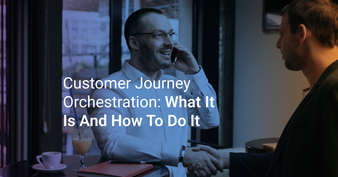 Customer Journey Orchestration: What It Is and How to Do It