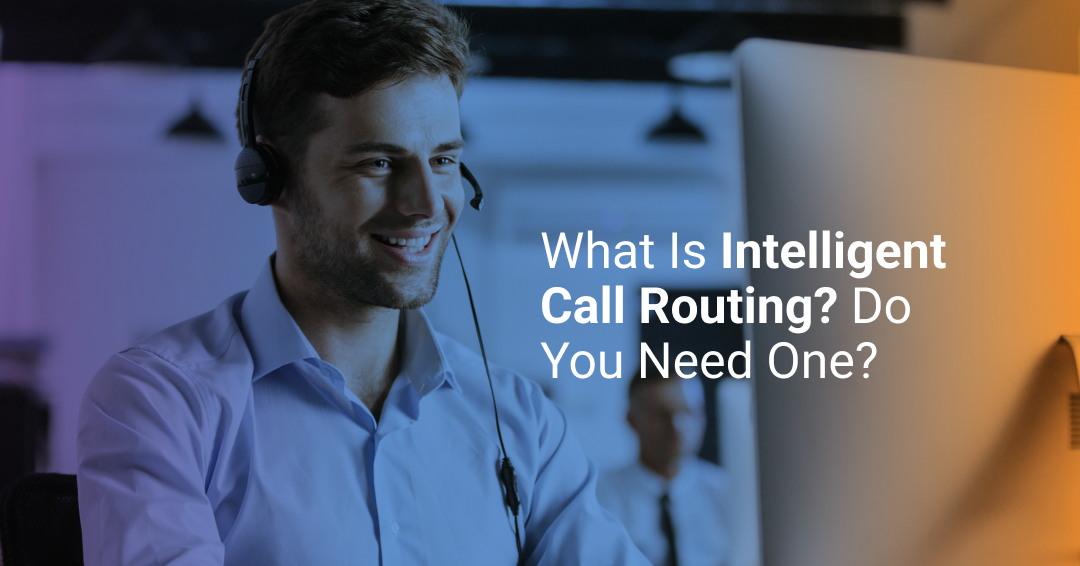 What is Intelligent Call Routing? Do You Need One?