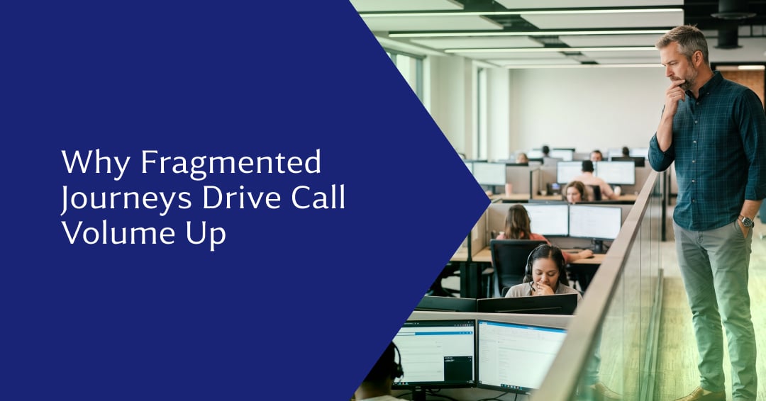 Want to Reduce Call Volumes? Fragmented Journeys Are Often the Problem, Not Staffing Shortage